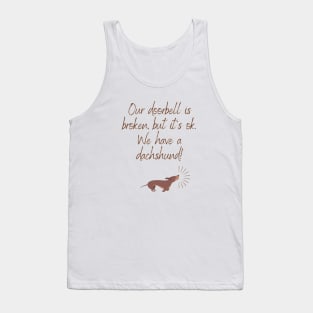 Our doorbell is broken, but it's ok. We have a dachshund! Tank Top